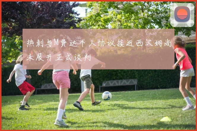 热刺与M费达个人协议接近西汉姆尚未展开正式谈判